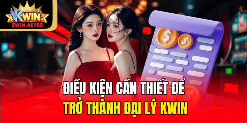 Điều kiện cần thiết để trở thành đại lý KWIN