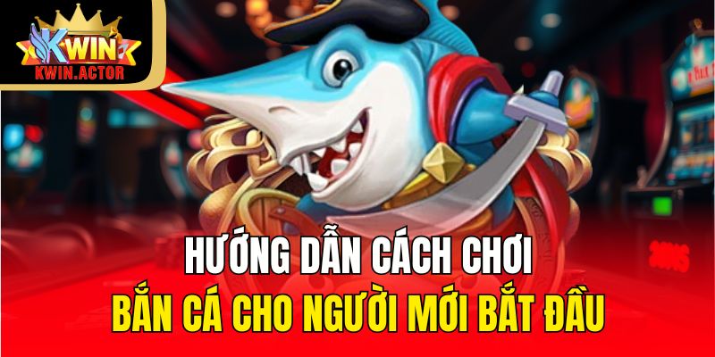 Hướng dẫn cách chơi Bắn Cá cho người mới bắt đầu